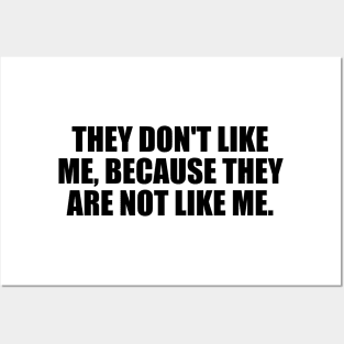 They don't like me, because they are not like me Posters and Art